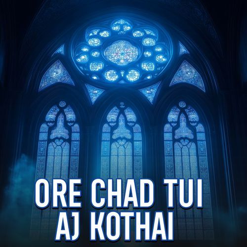 Ore Chad Tui Aj Kothai