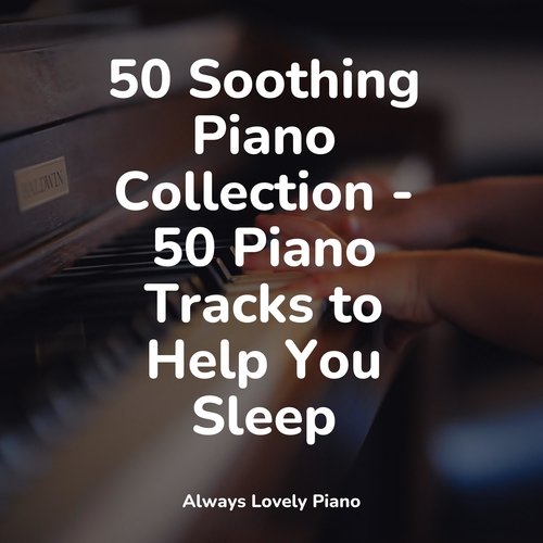 50 Soothing Piano Collection - 50 Piano Tracks to Help You Sleep