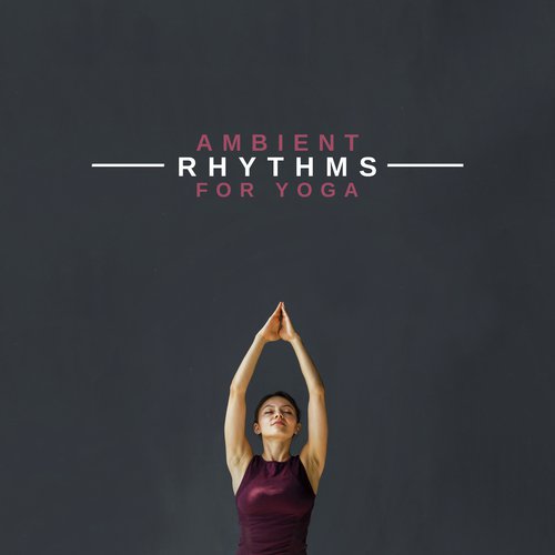 Ambient Rhythms for Yoga: 2020 Best New Age Music Compilation for Yoga Session, Deep Meditation and Contemplation