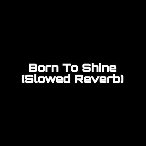 Born To Shine (Slowed Reverb) (1)