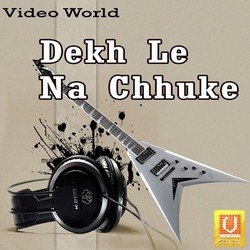 Dekh Le Na Chhuke-FQJGQBMHYVA