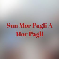 Sun Mor Pagli A Mor Pagli-NxkHAR8DWlg