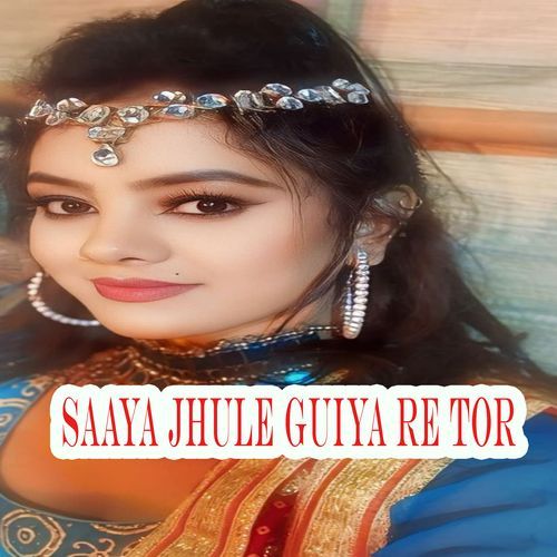 saaya jhule guiya re tor