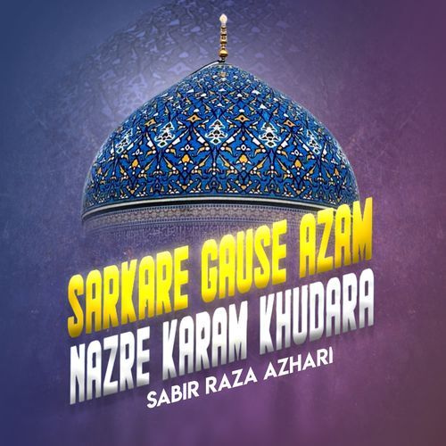 Sarkar e Gause Azam Nazre Karam Khudara