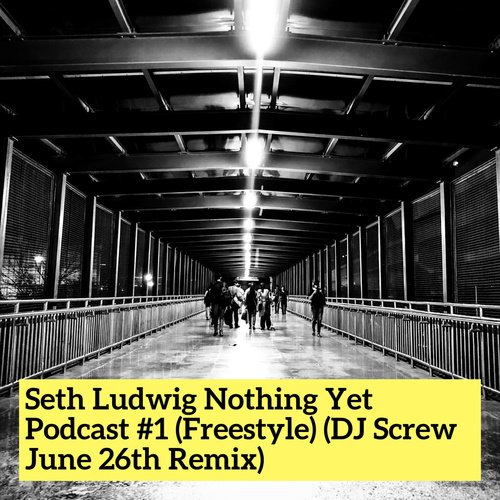 Seth Ludwig Nothing yet Podcast #1 (Freestyle - Dj Screw June 26Th Remix) cover art