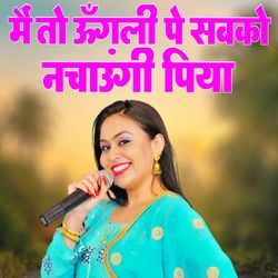 Me to Ungli Pe Sabko Nachaungi Piya