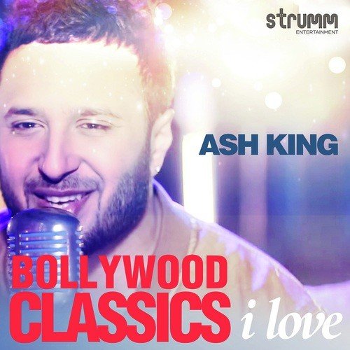 Bollywood Classics I Love - Ash King
