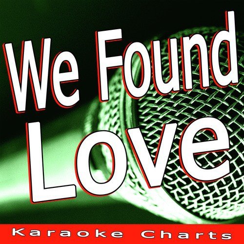 We Found Love (Originally Performed By Rihanna Ft. Calvin Harris) [Karaoke Version]