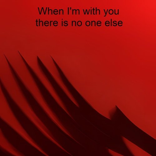 When I'm with You There Is No One Else