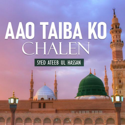 Aao Taiba Ko Chalen