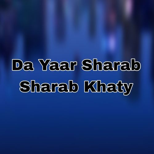 Da Yaar Sharab Sharab Khaty