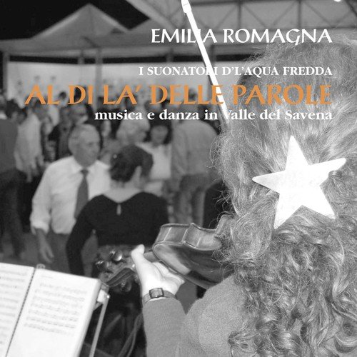 Emilia Romagna: Al di là delle parole. I suonatori d'l'acqua fredda musica e danza in Valle del Savena