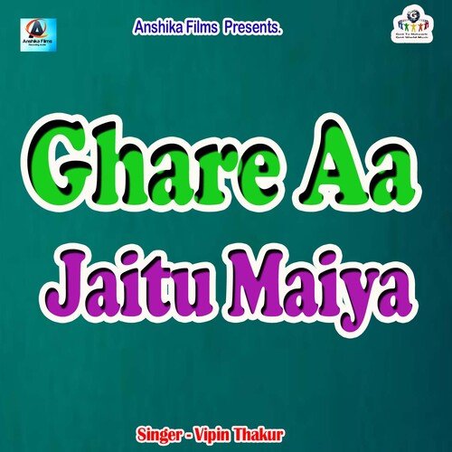 Ghare Aa Jaitu Maiya