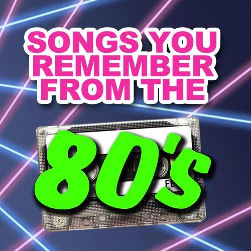 Songs You Remember from the 80's