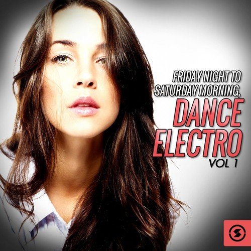 Friday Night to Saturday Morning: Dance Electro, Vol. 1