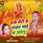 Kake Beti Lachar Mai Na Ailu (Bhojpuri)