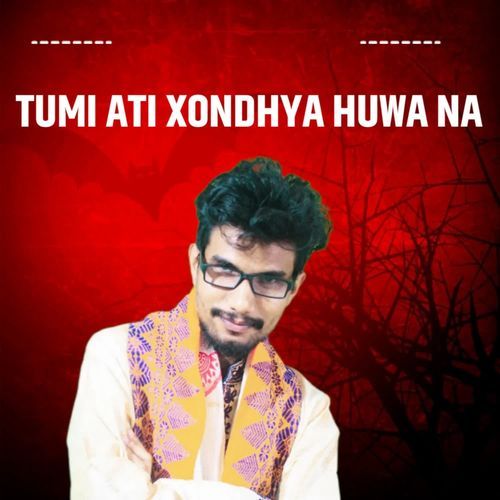 TUMI ATI XONDHYA HUWA NA
