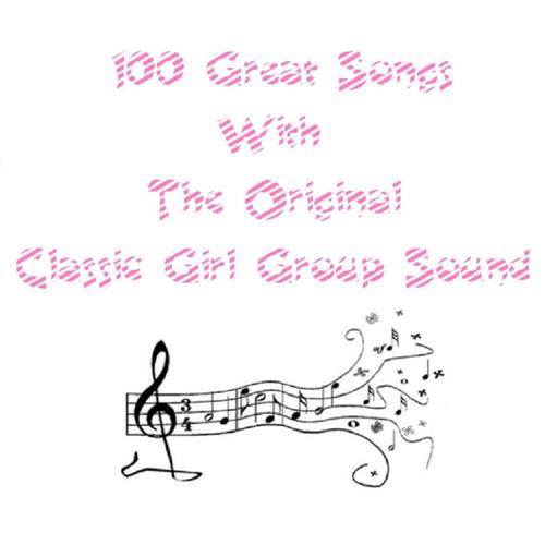 100 Great Songs With the Original Classic Girl Group Sound