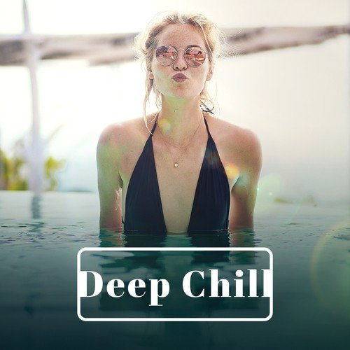 Deep Chill – Pure Relaxation, Electronic Music, Ibiza Lounge, Summertime, Sexy Chill Out Music