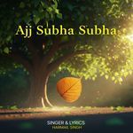 Ajj Subha Subha
