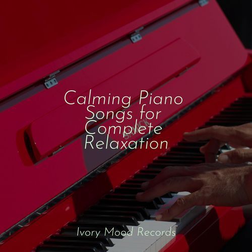 Calming Piano Songs for Complete Relaxation