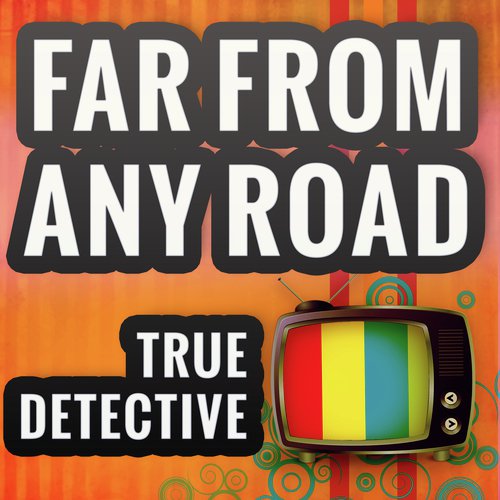 Far From Any Road (from "True Detective") (Originally Performed by The Handsome Family) (Karaoke Version)