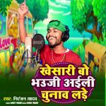 Khesari Bo Bhauji Aili Chunav Lade