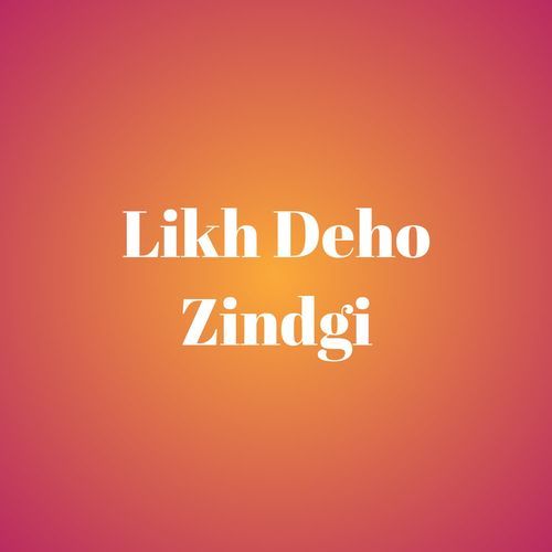 Likh Deho Zindgi