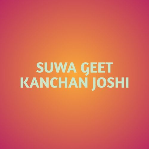 SUWA GEET KANCHAN JOSHI