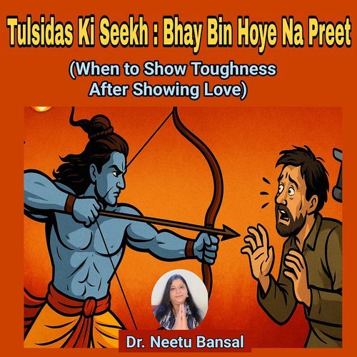 Tulsidas Ki Seekh Bhay Bin Hoye Na Preet (When to Show Toughness After Showing Love)