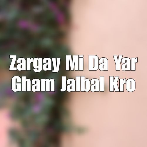Zargay Mi Da Yar Gham Jalbal Kro