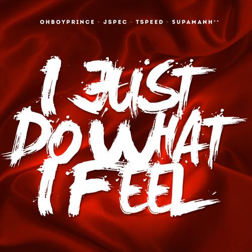 I Just Do What I Feel (feat. Jspec, Tspeed & 5upamanh**)