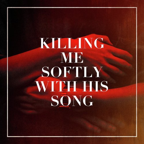 Killing Me Softly with His Song