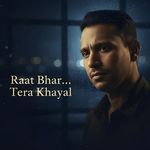 Raat Bhar...Tera Khayal