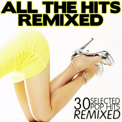 All The Hits Remixed : 30 Selected Pop Hits Remixed
