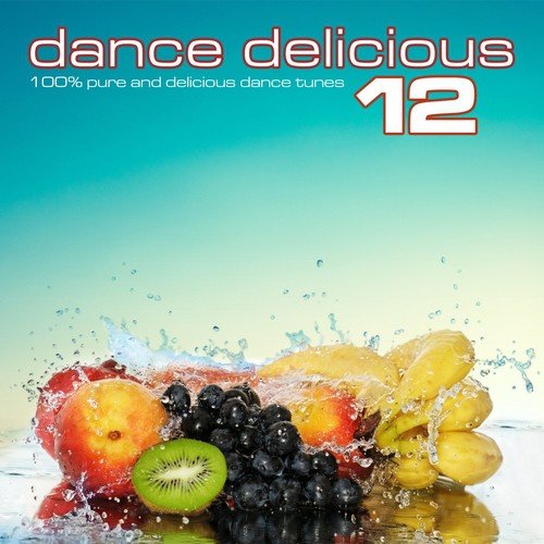 Dance Delicious 12 (100% Pure and Delicious Dance & House Tunes)