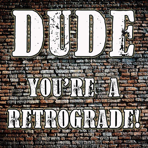 Dude, You're a Retrograde!