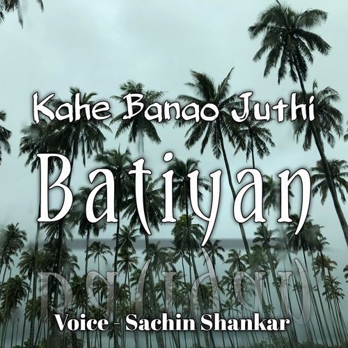 Kahe Banao Juthi Batiyan