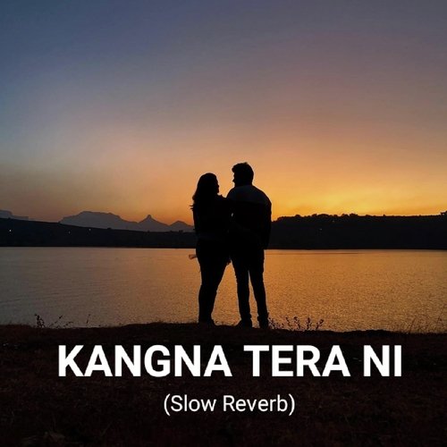 Kangna Tera Ni (Slow Reverb)