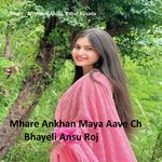 Mhare Ankhan Maya Aave Ch Bhayeli Ansu Roj