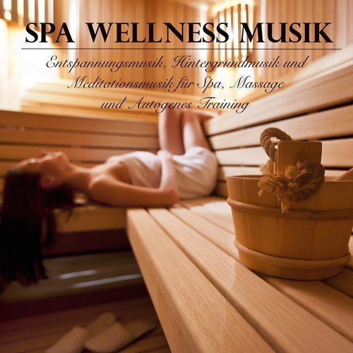 Spa Wellness Musik - Entspannungsmusik, Hintergrundmusik und Meditationsmusik für Spa, Massage und Autogenes Training