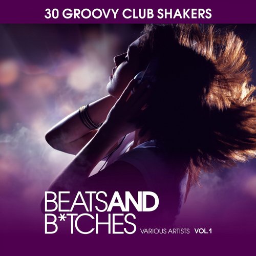 Beats and B*tches (30 Groovy Club Shakers), Vol. 1