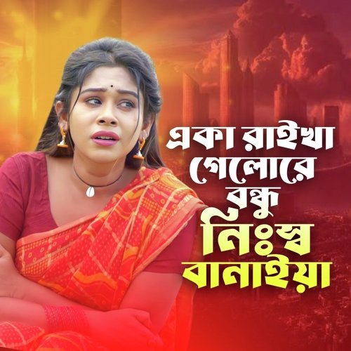 একা রাইখা গেলা রে বন্ধু নিঃস্ব বানাইয়া