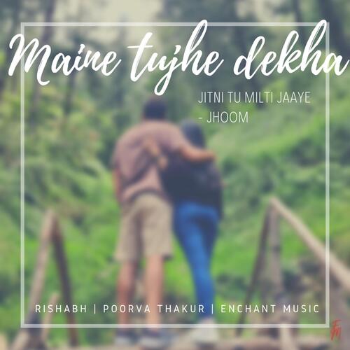 Maine tujhe Dekha, Jitni Tu Milti Jaaye (Jhoom) (feat. Enchant Music)