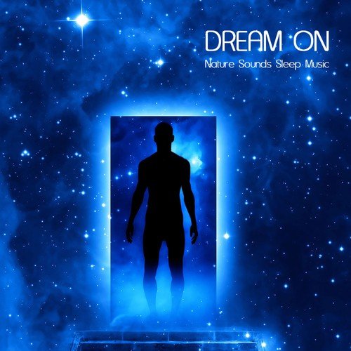 Dream On: Nature Sounds Sleep Music and Bedtime Songs to Help You Sleep, Dream Music for Relaxation