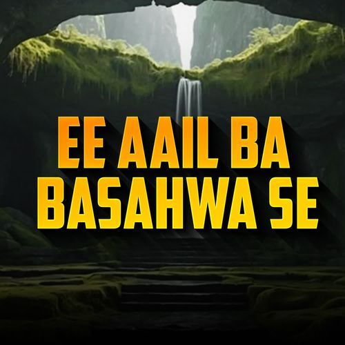 Ee Aail Ba Basahwa Se