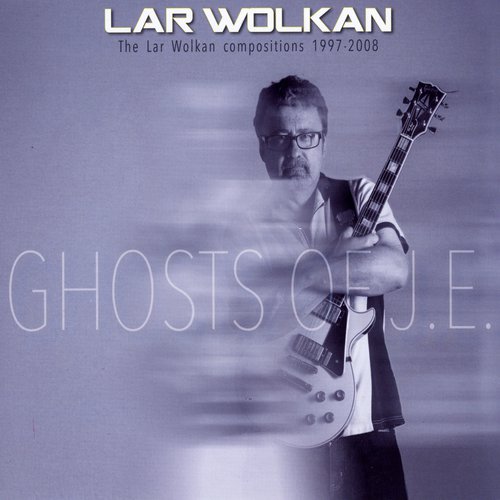Ghosts of J.E.: The Lar Wolkan Compositions (1997 - 2008)