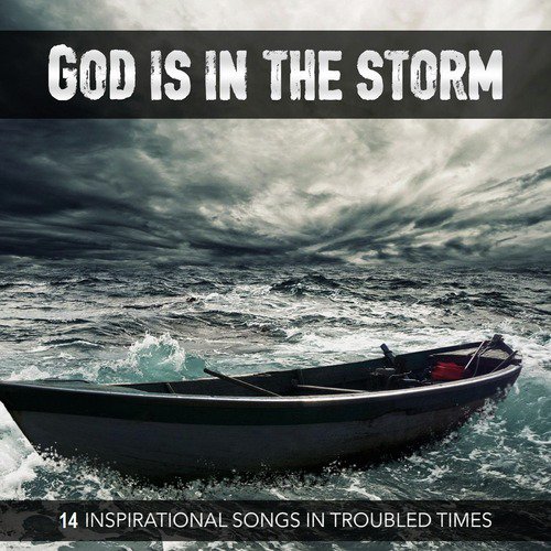 God Is in the Storm (14 Inspirational Songs in Troubled Times)