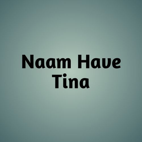 Naam Have Tina