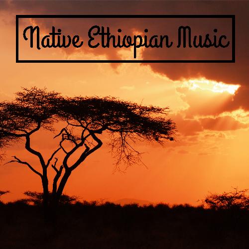 Native Ethiopian Music: Traditional African Sounds and Shaman Rhythms